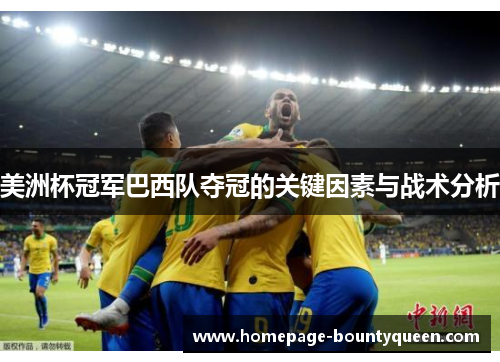 美洲杯冠军巴西队夺冠的关键因素与战术分析 美洲杯冠军巴西队夺冠的关键因素与战术分析