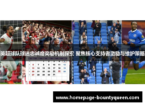 英超球队球迷忠诚度奖励机制探索 聚焦核心支持者激励与维护策略 英超球队球迷忠诚度奖励机制探索 聚焦核心支持者激励与维护策略