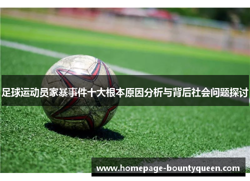 足球运动员家暴事件十大根本原因分析与背后社会问题探讨 足球运动员家暴事件十大根本原因分析与背后社会问题探讨