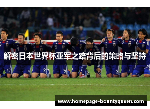 解密日本世界杯亚军之路背后的策略与坚持 解密日本世界杯亚军之路背后的策略与坚持
