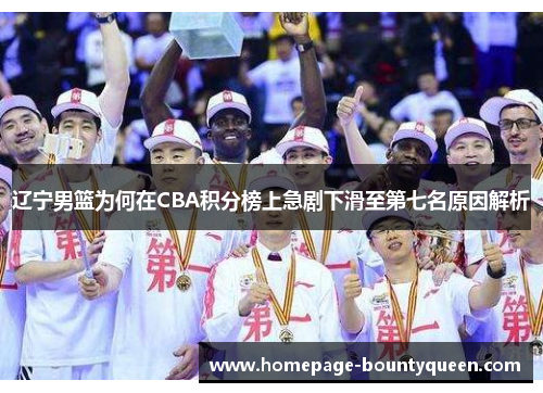辽宁男篮为何在CBA积分榜上急剧下滑至第七名原因解析 辽宁男篮为何在CBA积分榜上急剧下滑至第七名原因解析