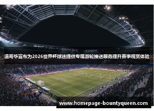 温哥华宣布为2026世界杯球迷提供专属游轮接送服务提升赛事观赏体验